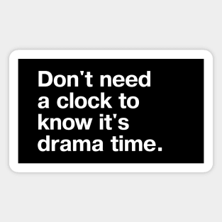 Don't need a clock to know it's drama time. Magnet